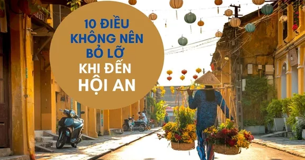 10 hoạt động thú vị không nên bỏ lỡ khi tới Hội An: Số 8 nhiều người Việt còn chưa biết