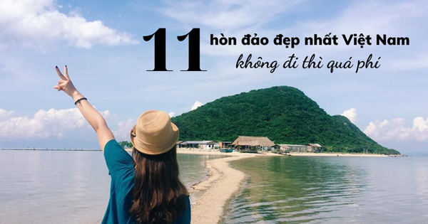 11 hòn đảo đẹp nhất ở Việt Nam: Có nơi được gọi là Maldives của dải đất hình chữ S