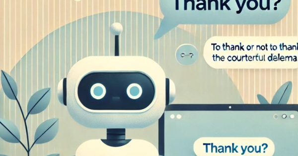 Chúng ta có nên lịch sự nói “Cảm ơn” với chatbot AI sau mỗi lần hỏi không?