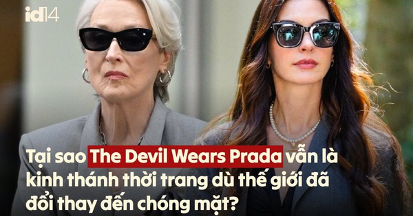 Tại sao The Devil Wears Prada vẫn là kinh thánh thời trang dù thế giới đã đổi thay đến chóng mặt?