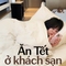 Rủ nhau vào khách sạn ăn Tết, nằm từ giao thừa đến Mùng 3 mới về nhà cho "sướng thân"