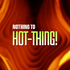 Nothing to HOT-THING